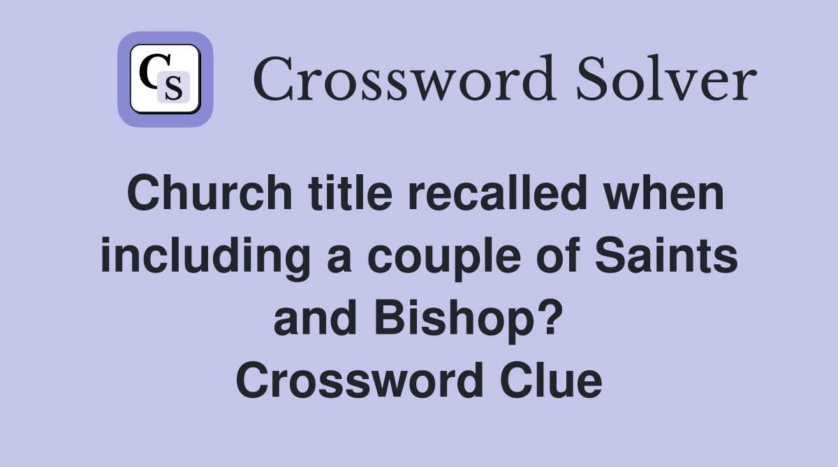 Church title recalled when including a couple of Saints and Crossword Clue Answers